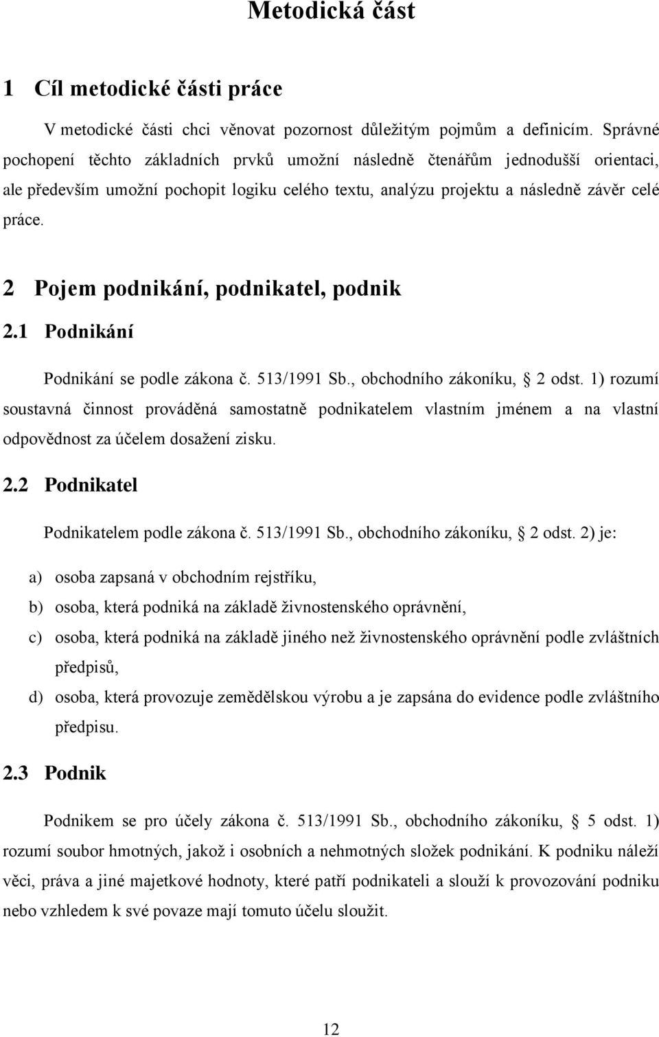 2 Pojem podnikání, podnikatel, podnik 2.1 Podnikání Podnikání se podle zákona č. 513/1991 Sb., obchodního zákoníku, 2 odst.