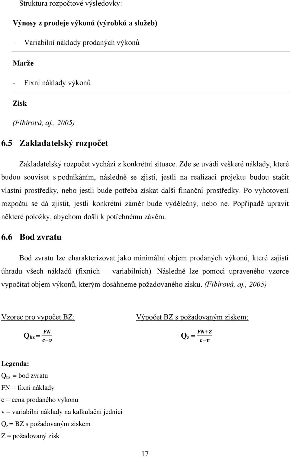 Zde se uvádí veškeré náklady, které budou souviset s podnikáním, následně se zjistí, jestli na realizaci projektu budou stačit vlastní prostředky, nebo jestli bude potřeba získat další finanční