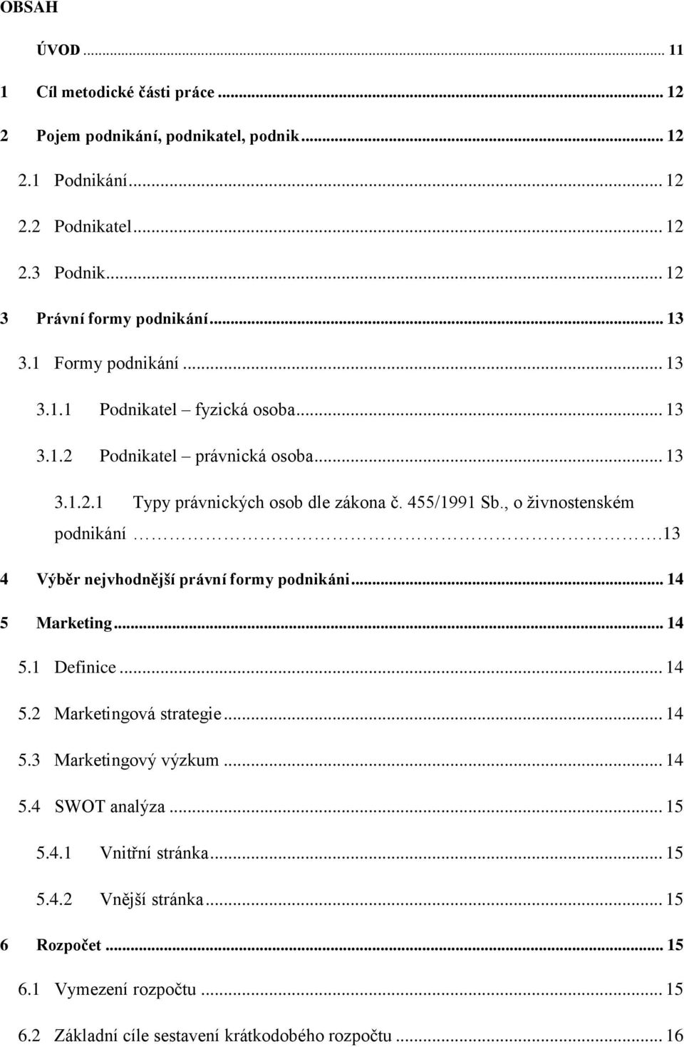 , o ţivnostenském podnikání.13 4 Výběr nejvhodnější právní formy podnikáni... 14 5 Marketing... 14 5.1 Definice... 14 5.2 Marketingová strategie... 14 5.3 Marketingový výzkum.