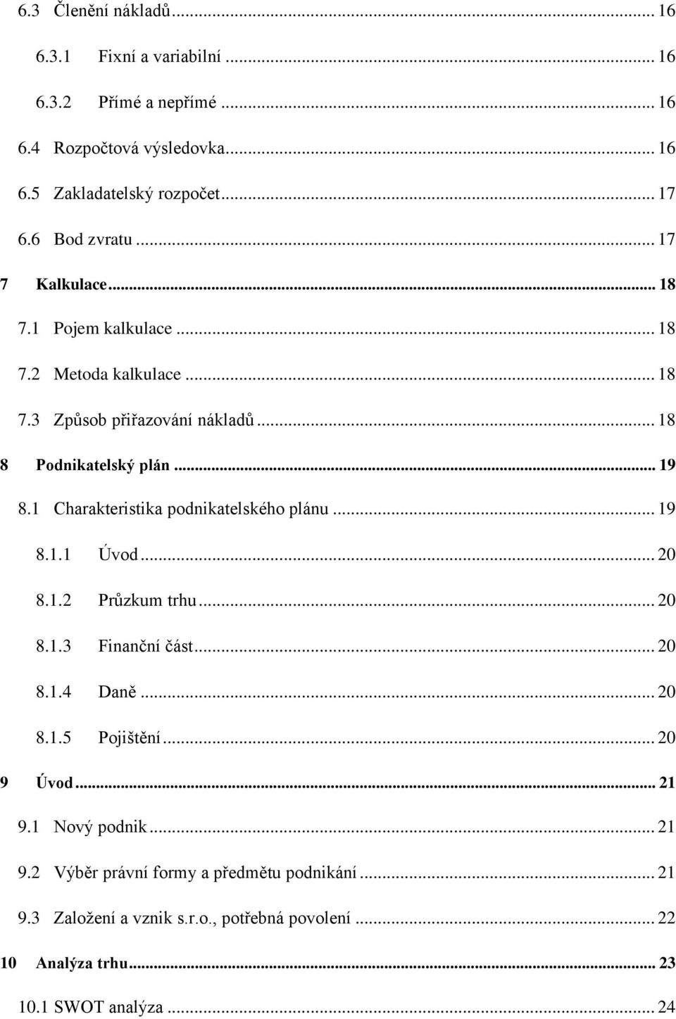 1 Charakteristika podnikatelského plánu... 19 8.1.1 Úvod... 20 8.1.2 Průzkum trhu... 20 8.1.3 Finanční část... 20 8.1.4 Daně... 20 8.1.5 Pojištění... 20 9 Úvod.