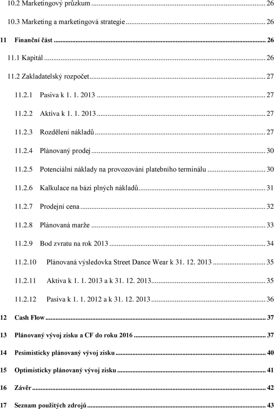.. 32 11.2.8 Plánovaná marţe... 33 11.2.9 Bod zvratu na rok 2013... 34 11.2.10 Plánovaná výsledovka Street Dance Wear k 31. 12. 2013... 35 11.2.11 Aktiva k 1. 1. 2013 a k 31. 12. 2013... 35 11.2.12 Pasiva k 1.