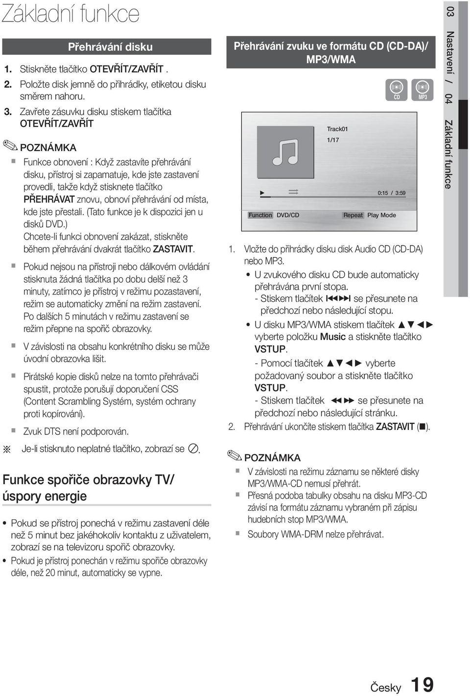 znovu, obnoví přehrávání od místa, kde jste přestali. (Tato funkce je k dispozici jen u disků DVD.) Chcete-li funkci obnovení zakázat, stiskněte během přehrávání dvakrát tlačítko ZASTAVIT.