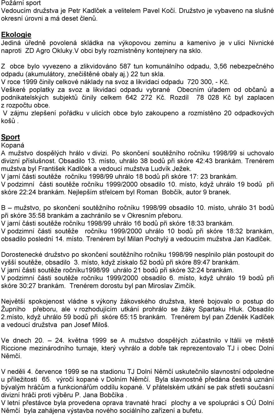 Z obce bylo vyvezeno a zlikvidováno 587 tun komunálního odpadu, 3,56 nebezpečného odpadu (akumulátory, znečištěné obaly aj.) 22 tun skla.