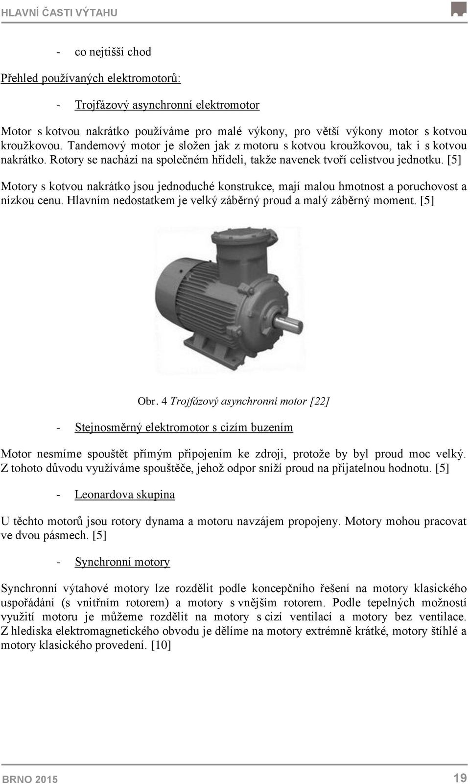 [5] Motory s kotvou nakrátko jsou jednoduché konstrukce, mají malou hmotnost a poruchovost a nízkou cenu. Hlavním nedostatkem je velký záběrný proud a malý záběrný moment. [5] Obr.