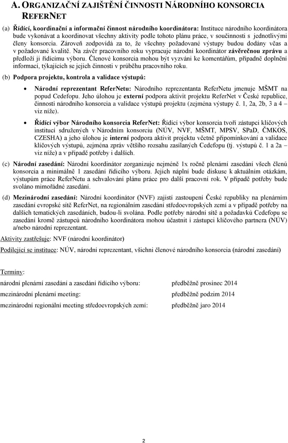 Na závěr pracovního roku vypracuje národní koordinátor závěrečnou zprávu a předloží ji řídícímu výboru.