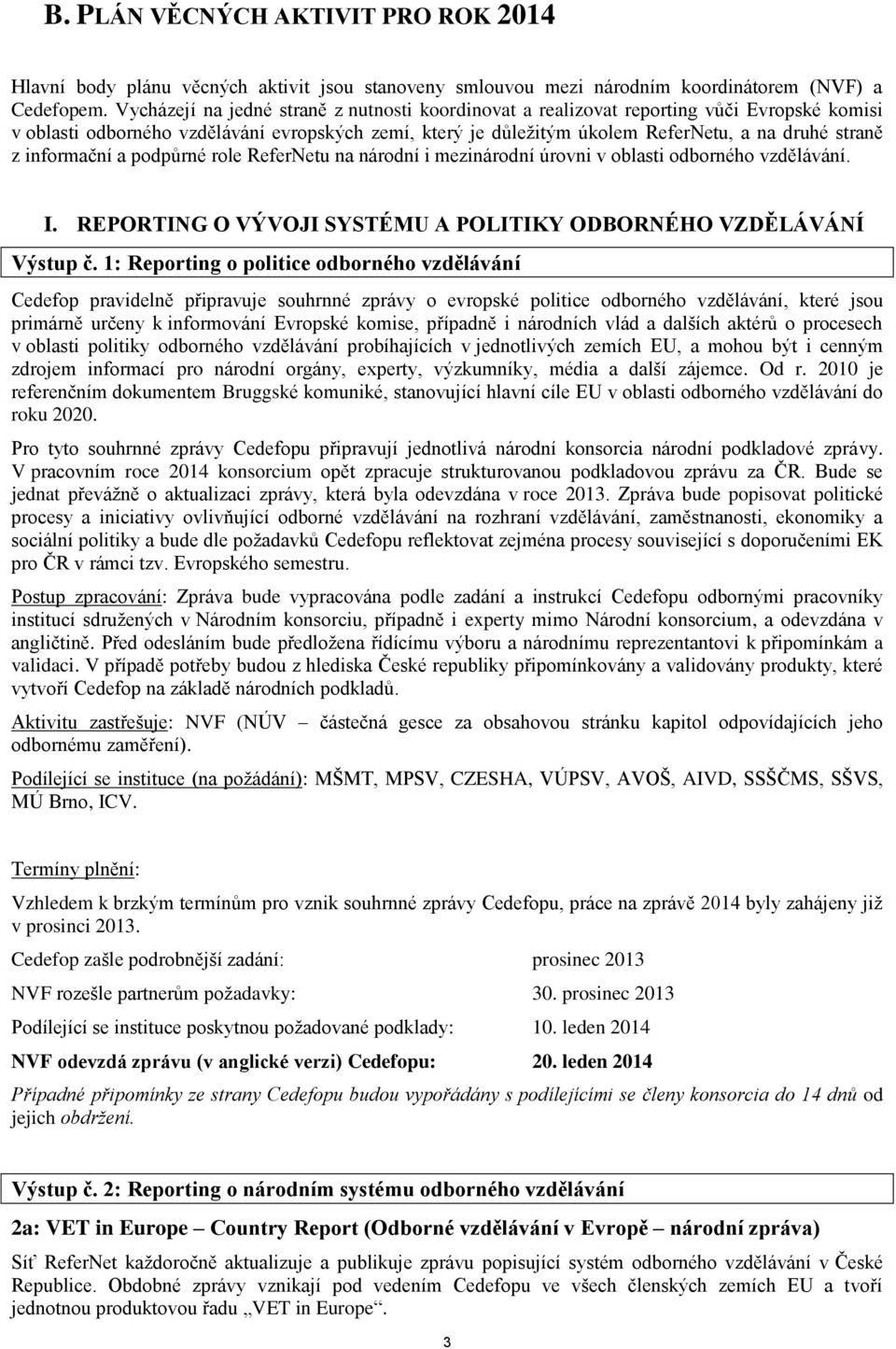 informační a podpůrné role ReferNetu na národní i mezinárodní úrovni v oblasti odborného vzdělávání. I. REPORTING O VÝVOJI SYSTÉMU A POLITIKY ODBORNÉHO VZDĚLÁVÁNÍ Výstup č.