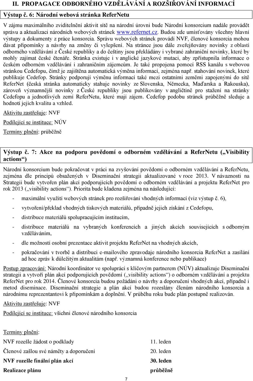 refernet.cz. Budou zde umísťovány všechny hlavní výstupy a dokumenty z práce konsorcia. Správu webových stránek provádí NVF, členové konsorcia mohou dávat připomínky a návrhy na změny či vylepšení.