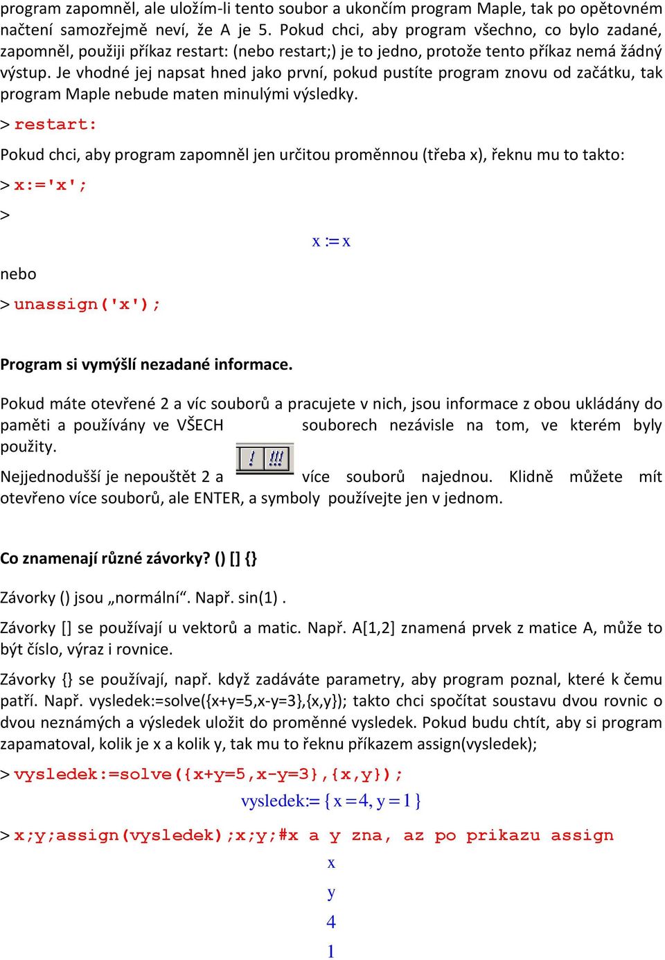 Je vhodné jej napsat hned jako první, pokud pustíte program znovu od začátku, tak program Maple nebude maten minulými výsledky.