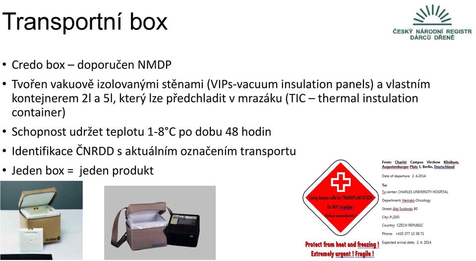 mrazáku (TIC thermal instulation container) Schopnost udržet teplotu 1 8 C po dobu