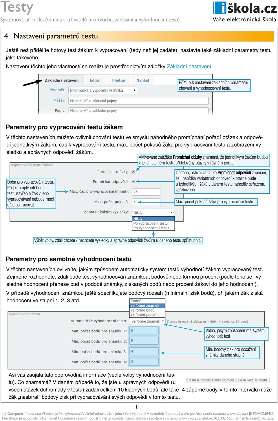 Parametry pro vypracování testu žákem V těchto nastaveních můžete ovlivnit chování testu ve smyslu náhodného promíchání pořadí otázek a odpovědí jednotlivým žákům, čas k vypracování testu, max.