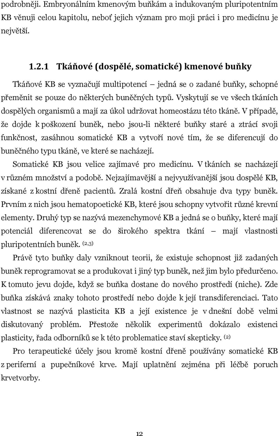 Vyskytují se ve všech tkáních dospělých organismů a mají za úkol udržovat homeostázu této tkáně.