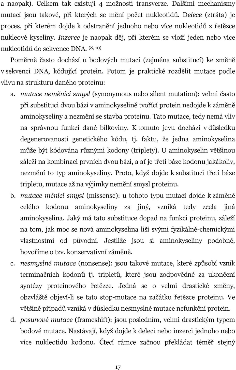 Inzerce je naopak děj, při kterém se vloží jeden nebo více nukleotidů do sekvence DNA. (8, 10) Poměrně často dochází u bodových mutací (zejména substitucí) ke změně v sekvenci DNA, kódující protein.