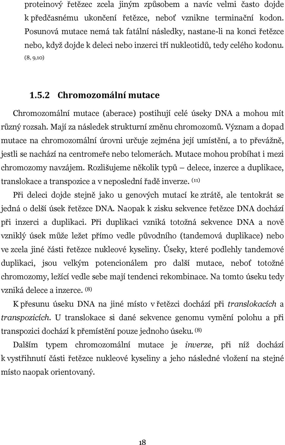 2 Chromozomální mutace Chromozomální mutace (aberace) postihují celé úseky DNA a mohou mít různý rozsah. Mají za následek strukturní změnu chromozomů.