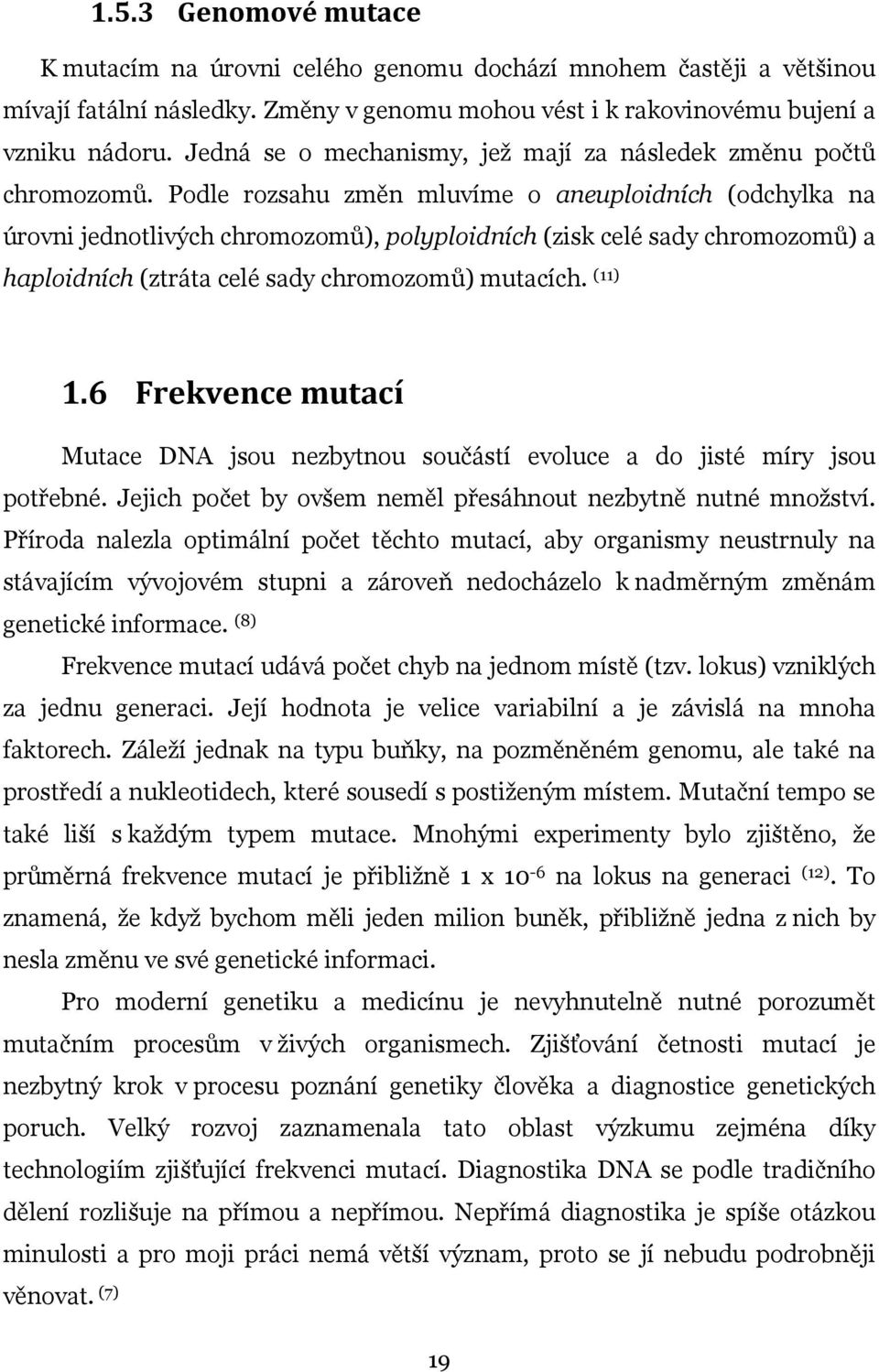 Podle rozsahu změn mluvíme o aneuploidních (odchylka na úrovni jednotlivých chromozomů), polyploidních (zisk celé sady chromozomů) a haploidních (ztráta celé sady chromozomů) mutacích. (11) 1.