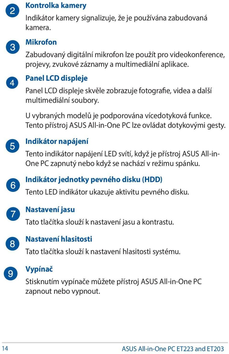 Panel LCD displeje Panel LCD displeje skvěle zobrazuje fotografie, videa a další multimediální soubory. U vybraných modelů je podporována vícedotyková funkce.