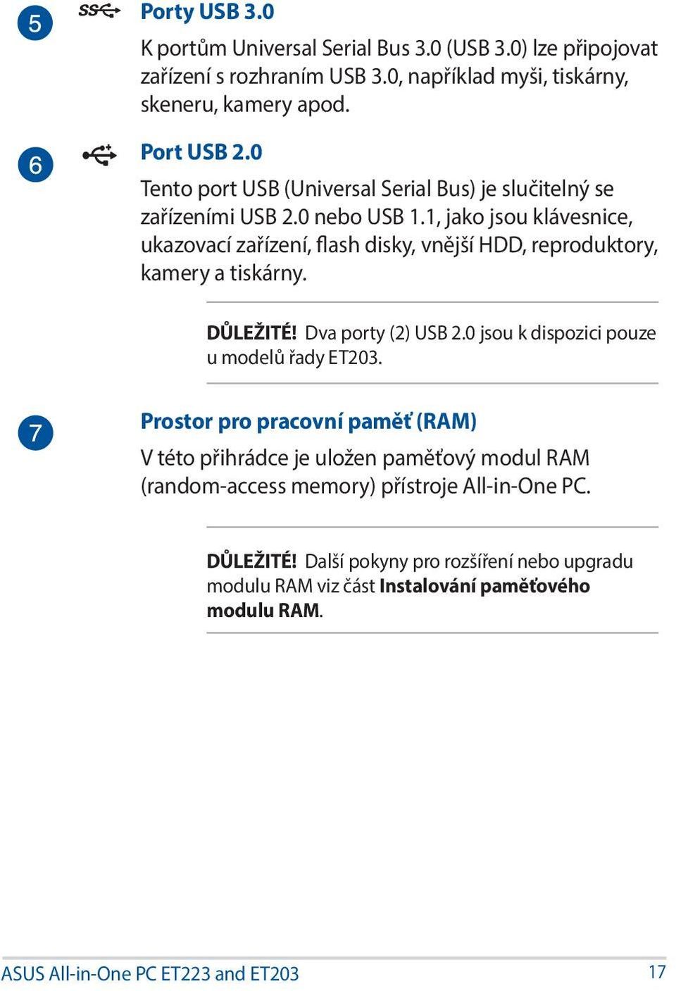 1, jako jsou klávesnice, ukazovací zařízení, flash disky, vnější HDD, reproduktory, kamery a tiskárny. DŮLEŽITÉ! Dva porty (2) USB 2.