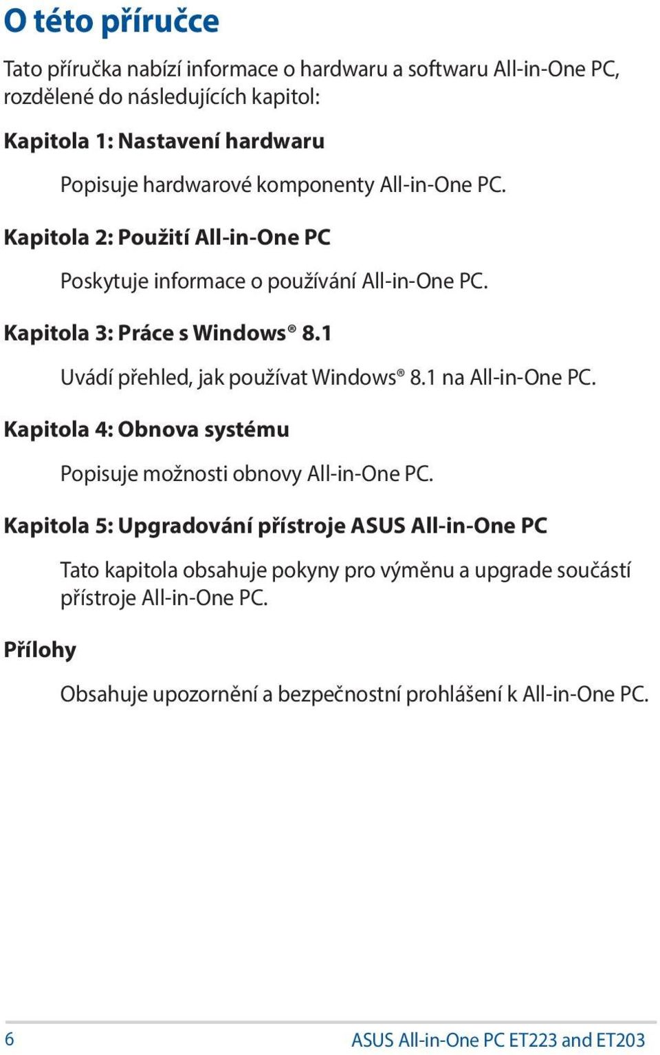 1 Uvádí přehled, jak používat Windows 8.1 na All-in-One PC. Kapitola 4: Obnova systému Popisuje možnosti obnovy All-in-One PC.