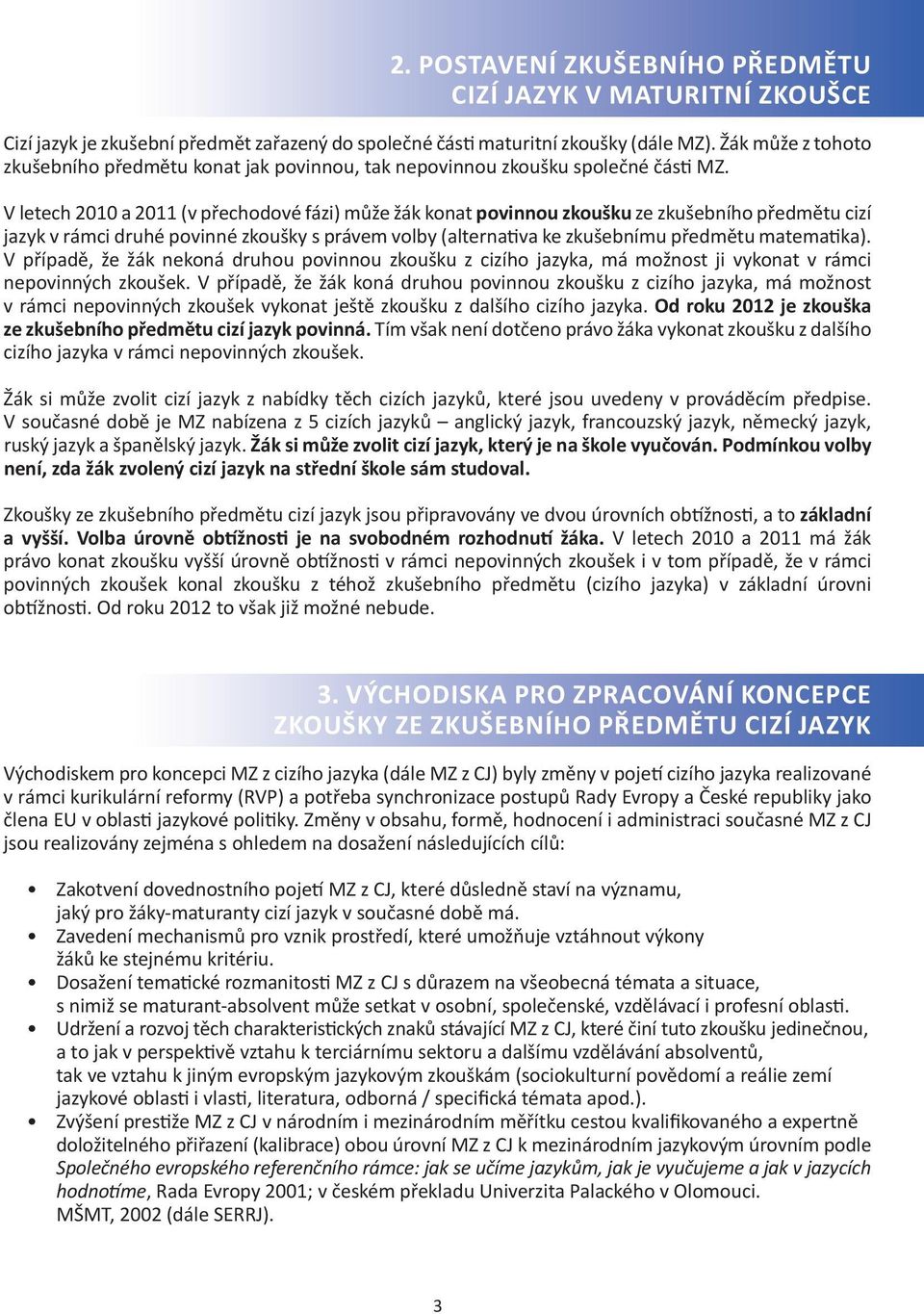 V letech 2010 a 2011 (v přechodové fázi) může žák konat povinnou zkoušku ze zkušebního předmětu cizí jazyk v rámci druhé povinné zkoušky s právem volby (alternativa ke zkušebnímu předmětu matematika).