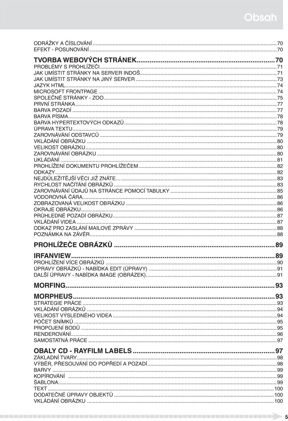 ..79 VKLÁDÁNÍ OBRÁZKU...80 VELIKOST OBRÁZKU...80 ZAROVNÁVÁNÍ OBRÁZKU...80 UKLÁDÁNÍ...81 PROHLÍŽENÍ DOKUMENTU PROHLÍŽEČEM...82 ODKAZY...82 NEJDŮLEŽITĚJŠÍ VĚCI JIŽ ZNÁTE...83 RYCHLOST NAČÍTÁNÍ OBRÁZKŮ.