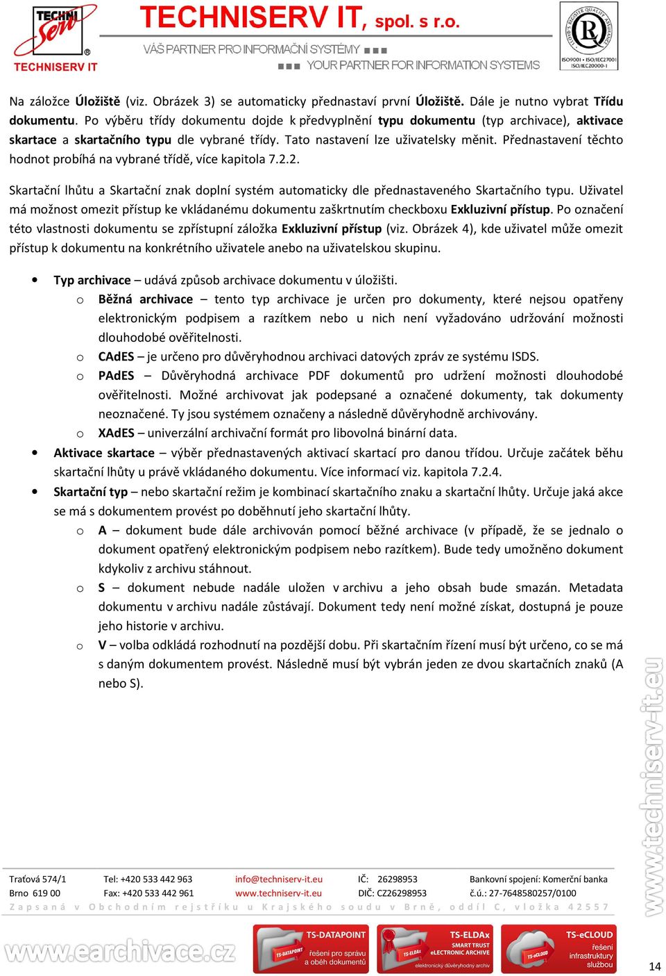 Přednastavení těchto hodnot probíhá na vybrané třídě, více kapitola 7.2.2. Skartační lhůtu a Skartační znak doplní systém automaticky dle přednastaveného Skartačního typu.