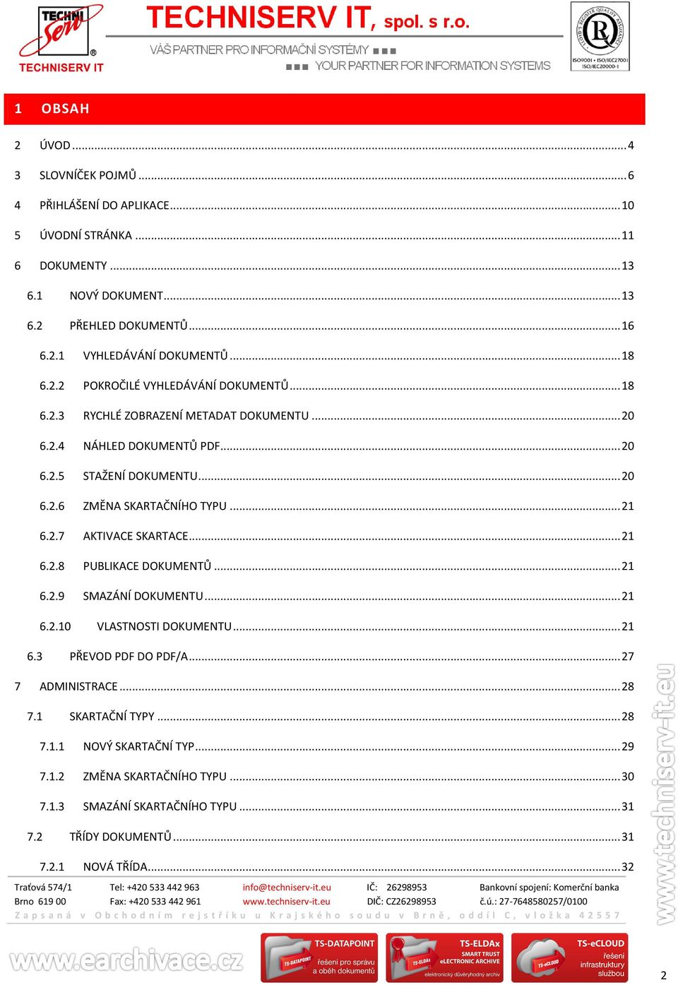 .. 21 6.2.7 AKTIVACE SKARTACE... 21 6.2.8 PUBLIKACE DOKUMENTŮ... 21 6.2.9 SMAZÁNÍ DOKUMENTU... 21 6.2.10 VLASTNOSTI DOKUMENTU... 21 6.3 PŘEVOD PDF DO PDF/A... 27 7 ADMINISTRACE... 28 7.