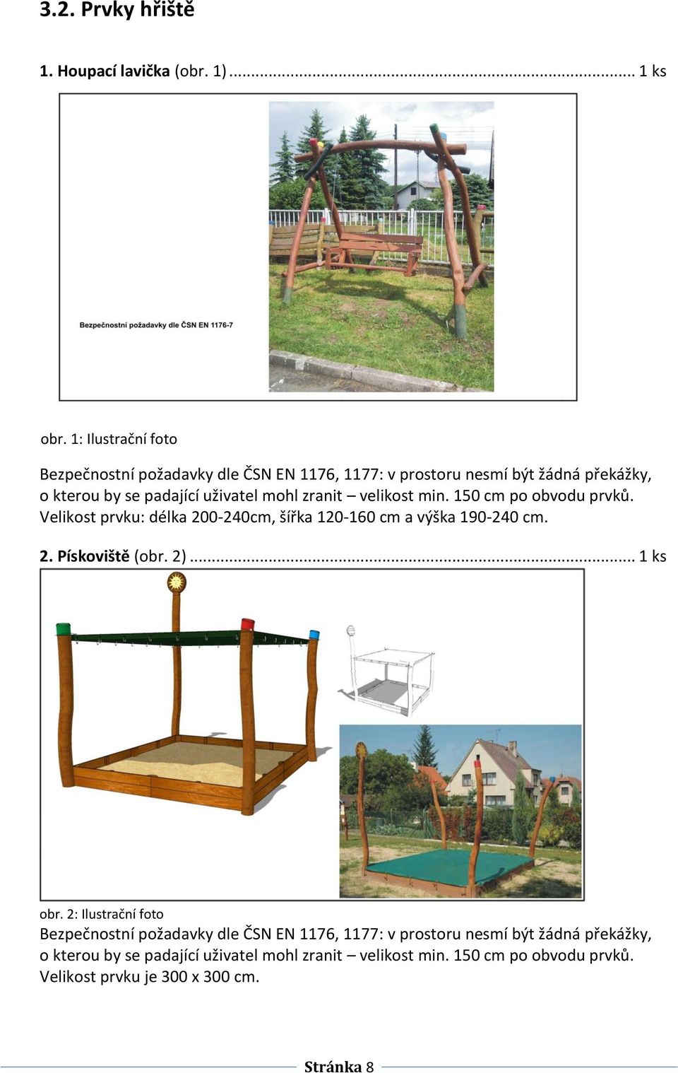 zranit velikost min. 150 cm po obvodu prvků. Velikost prvku: délka 200-240cm, šířka 120-160 cm a výška 190-240 cm. 2. Pískoviště (obr. 2).