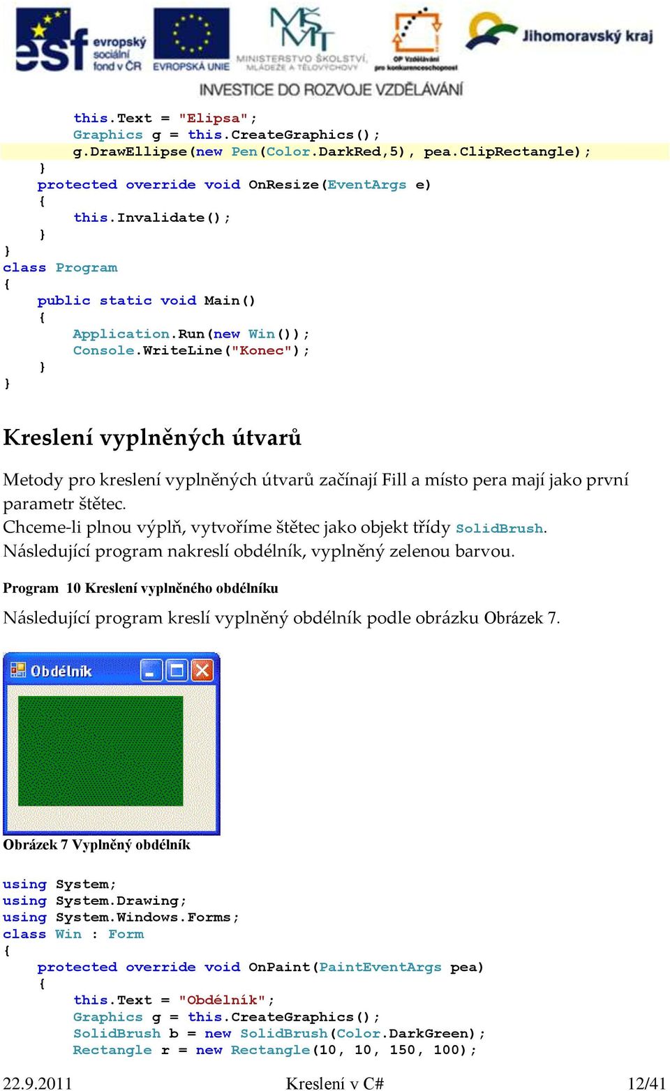 Chceme-li plnou výplň, vytvoříme štětec jako objekt třídy SolidBrush. Následující program nakreslí obdélník, vyplněný zelenou barvou.