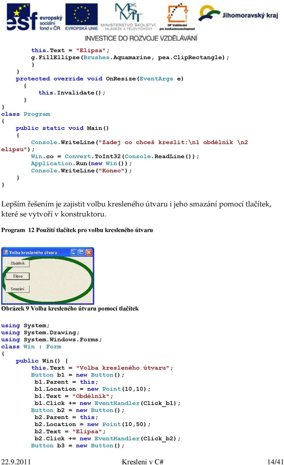 ReadLine()); Lepším řešením je zajistit volbu kresleného útvaru i jeho smazání pomocí tlačítek, které se vytvoří v konstruktoru.