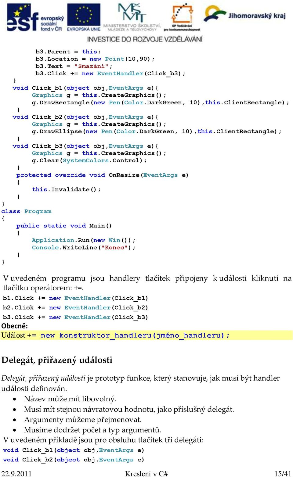 control); protected override void OnResize(EventArgs e) this.invalidate(); V uvedeném programu jsou handlery tlačítek připojeny k události kliknutí na tlačítku operátorem: +=. b1.