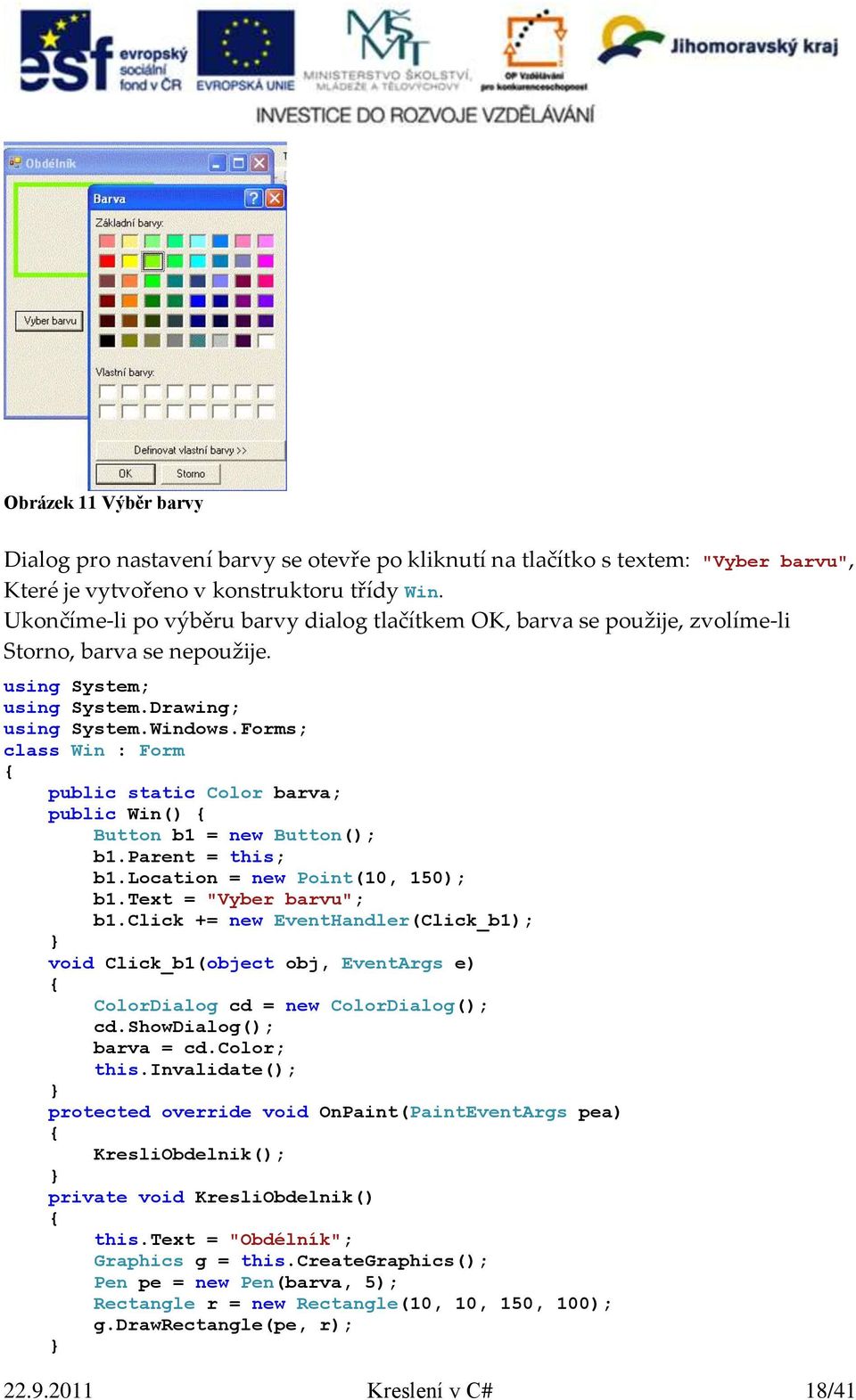 location = new Point(10, 150); b1.text = "Vyber barvu"; b1.click += new EventHandler(Click_b1); void Click_b1(object obj, EventArgs e) ColorDialog cd = new ColorDialog(); cd.