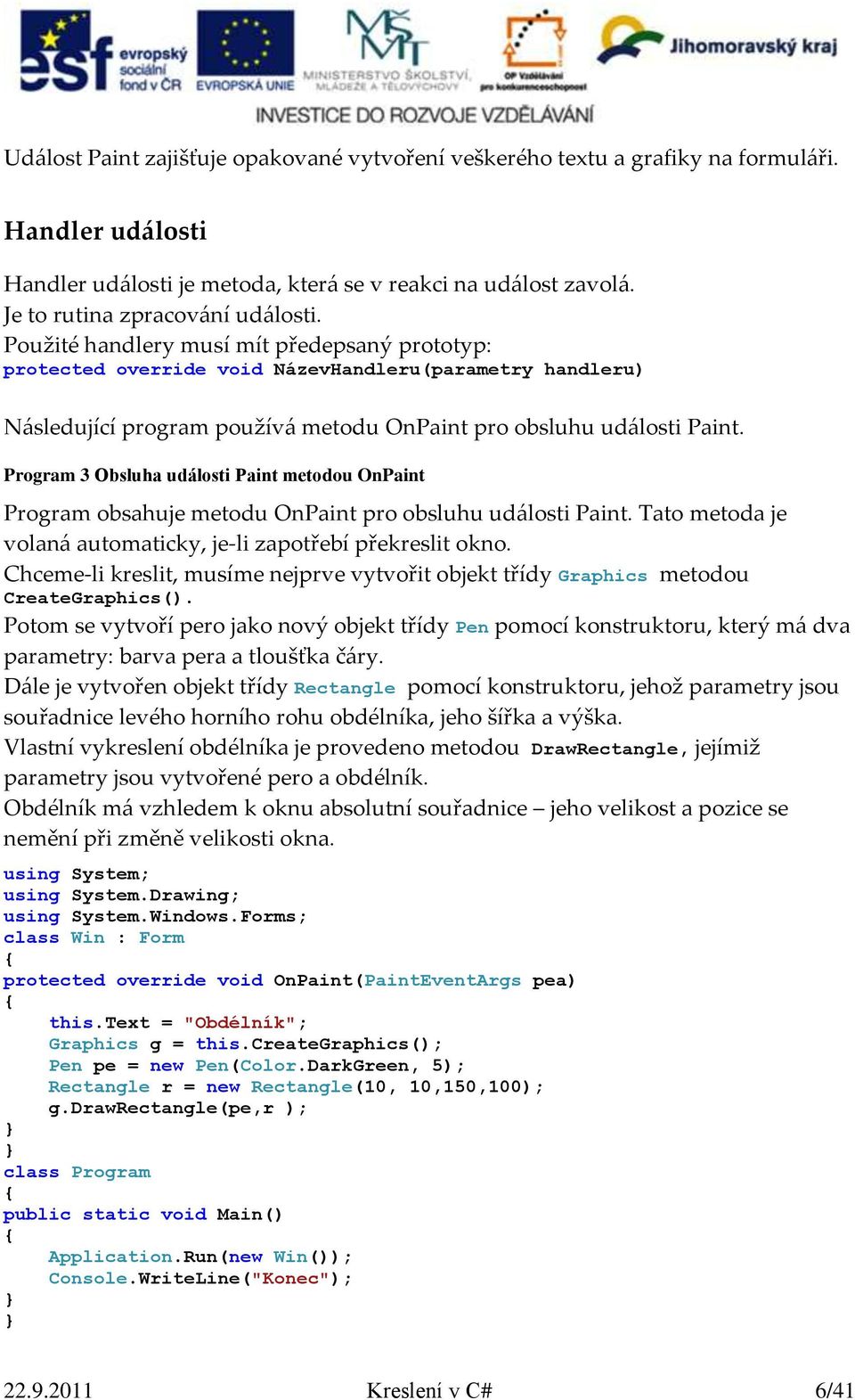 Program 3 Obsluha události Paint metodou OnPaint Program obsahuje metodu OnPaint pro obsluhu události Paint. Tato metoda je volaná automaticky, je-li zapotřebí překreslit okno.