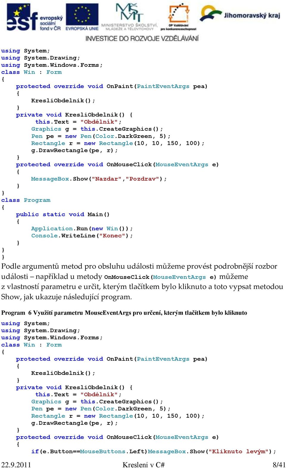 Show("Nazdar","Pozdrav"); Podle argumentů metod pro obsluhu události můžeme provést podrobnější rozbor události například u metody OnMouseClick(MouseEventArgs e) můžeme z vlastností parametru e