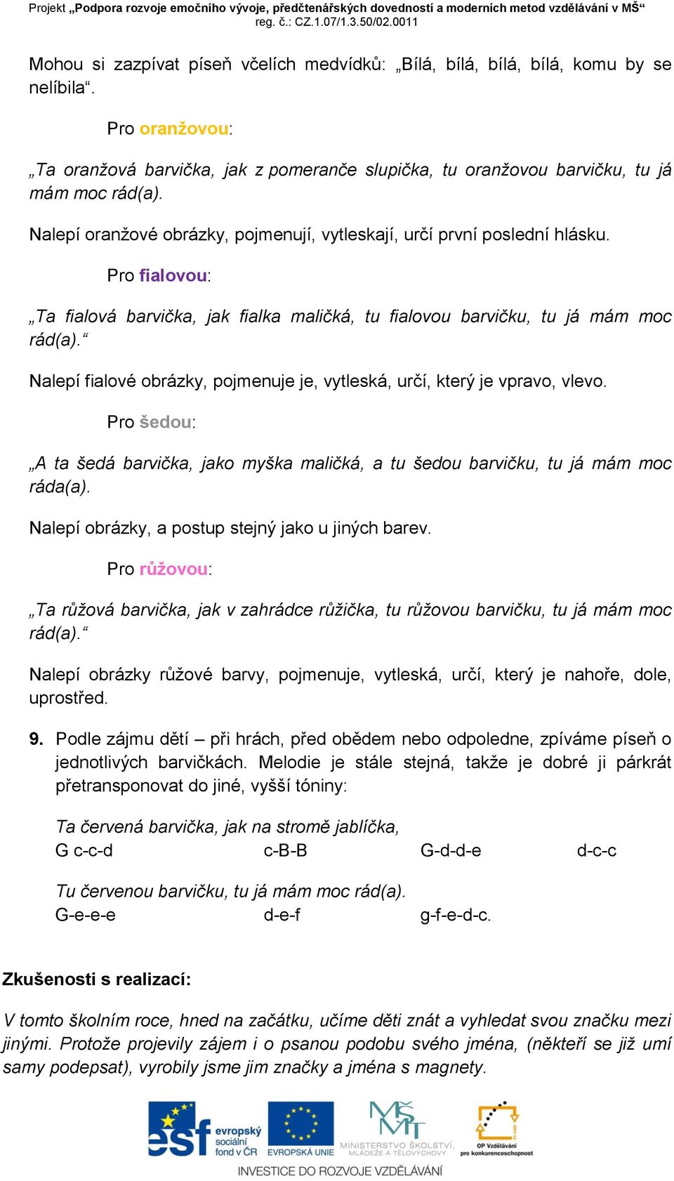 Pro fialovou: Ta fialová barvička, jak fialka maličká, tu fialovou barvičku, tu já mám moc Nalepí fialové obrázky, pojmenuje je, vytleská, určí, který je vpravo, vlevo.