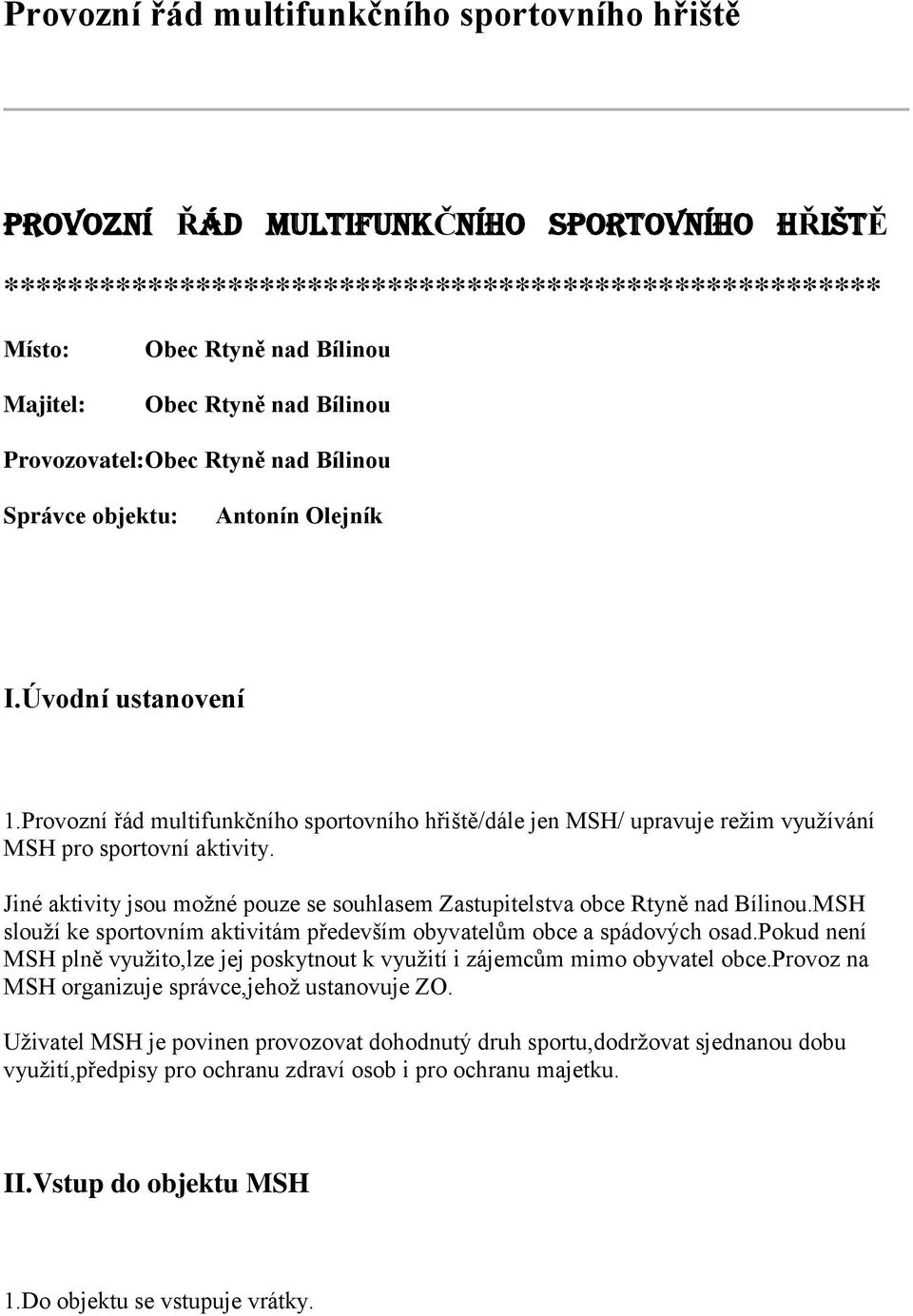 Provozní řád multifunkčního sportovního hřiště/dále jen MSH/ upravuje režim využívání MSH pro sportovní aktivity. Jiné aktivity jsou možné pouze se souhlasem Zastupitelstva obce Rtyně nad Bílinou.