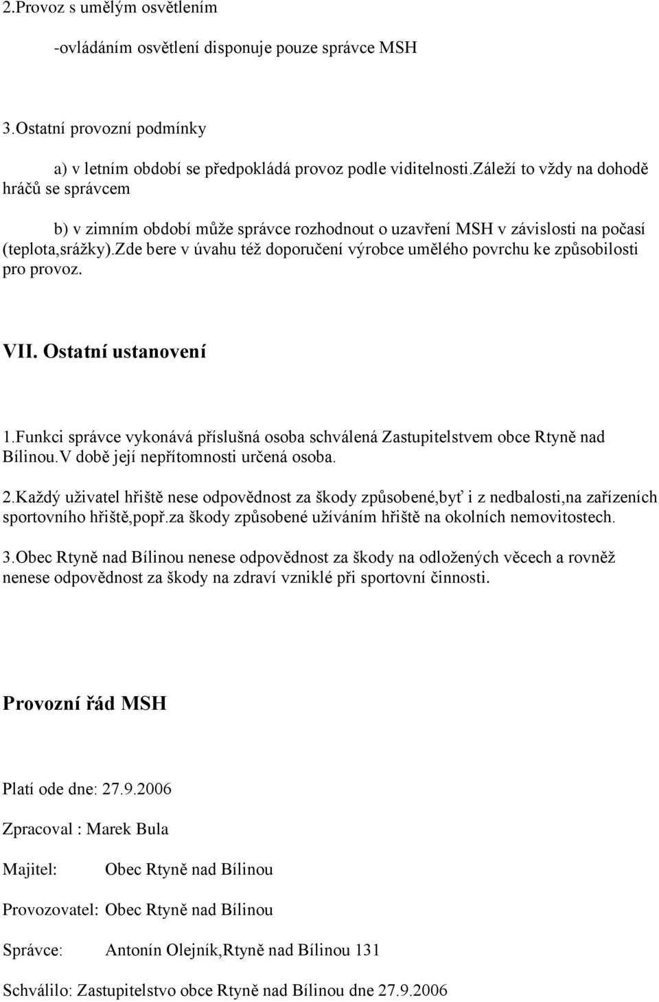 zde bere v úvahu též doporučení výrobce umělého povrchu ke způsobilosti pro provoz. VII. Ostatní ustanovení 1.Funkci správce vykonává příslušná osoba schválená Zastupitelstvem obce Rtyně nad Bílinou.