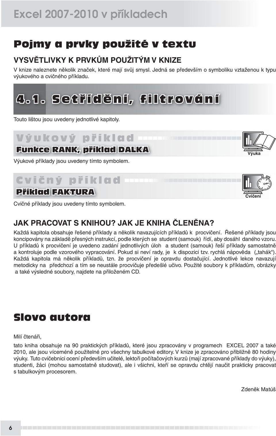 Výukový příklad Funkce RANK, příklad DALKA Výukové příklady jsou uvedeny tímto symbolem. Výuka Příklad FAKTURA Cvičné příklady jsou uvedeny tímto symbolem. JAK PRACOVAT S KNIHOU? JAK JE KNIHA ČLENĚNA?