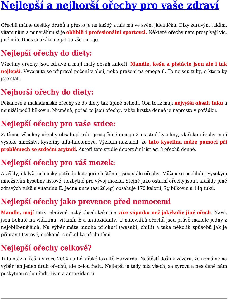 Vyvrujt s příprvě pční v olji, nbo pržní n omg 6. To njsou tuky, o ktré by jst stáli. Njhorí ořchy o ity: Pknové mkmské ořchy s o ity tk úplně nhoí. Ob totiž mjí njvyí obsh tuku njniží poíl bílkovin.