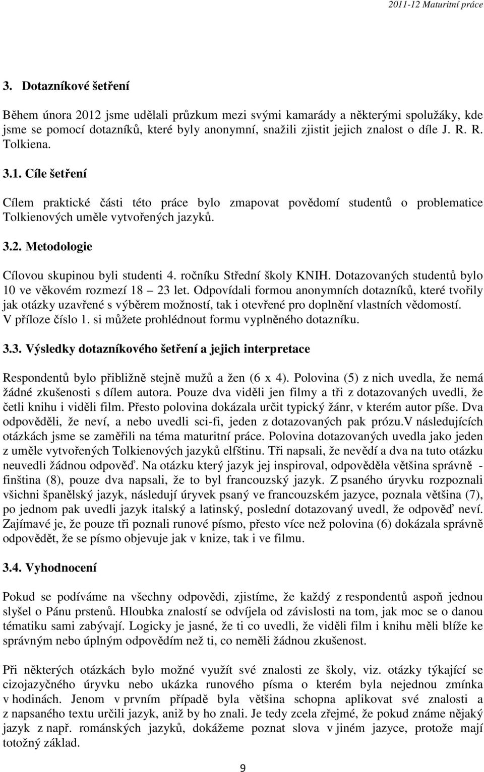 ročníku Střední školy KNIH. Dotazovaných studentů bylo 10 ve věkovém rozmezí 18 23 let.