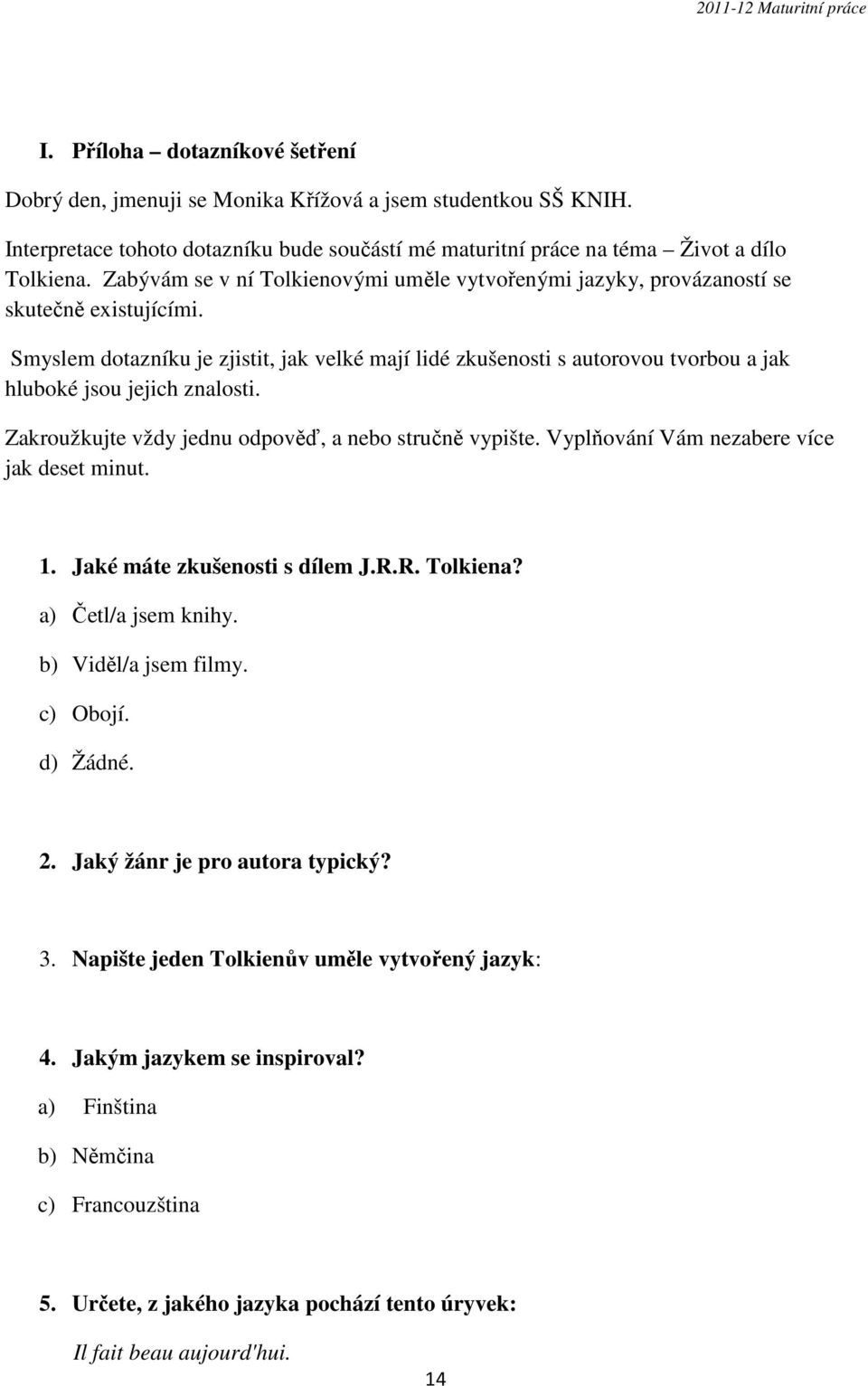 Smyslem dotazníku je zjistit, jak velké mají lidé zkušenosti s autorovou tvorbou a jak hluboké jsou jejich znalosti. Zakroužkujte vždy jednu odpověď, a nebo stručně vypište.