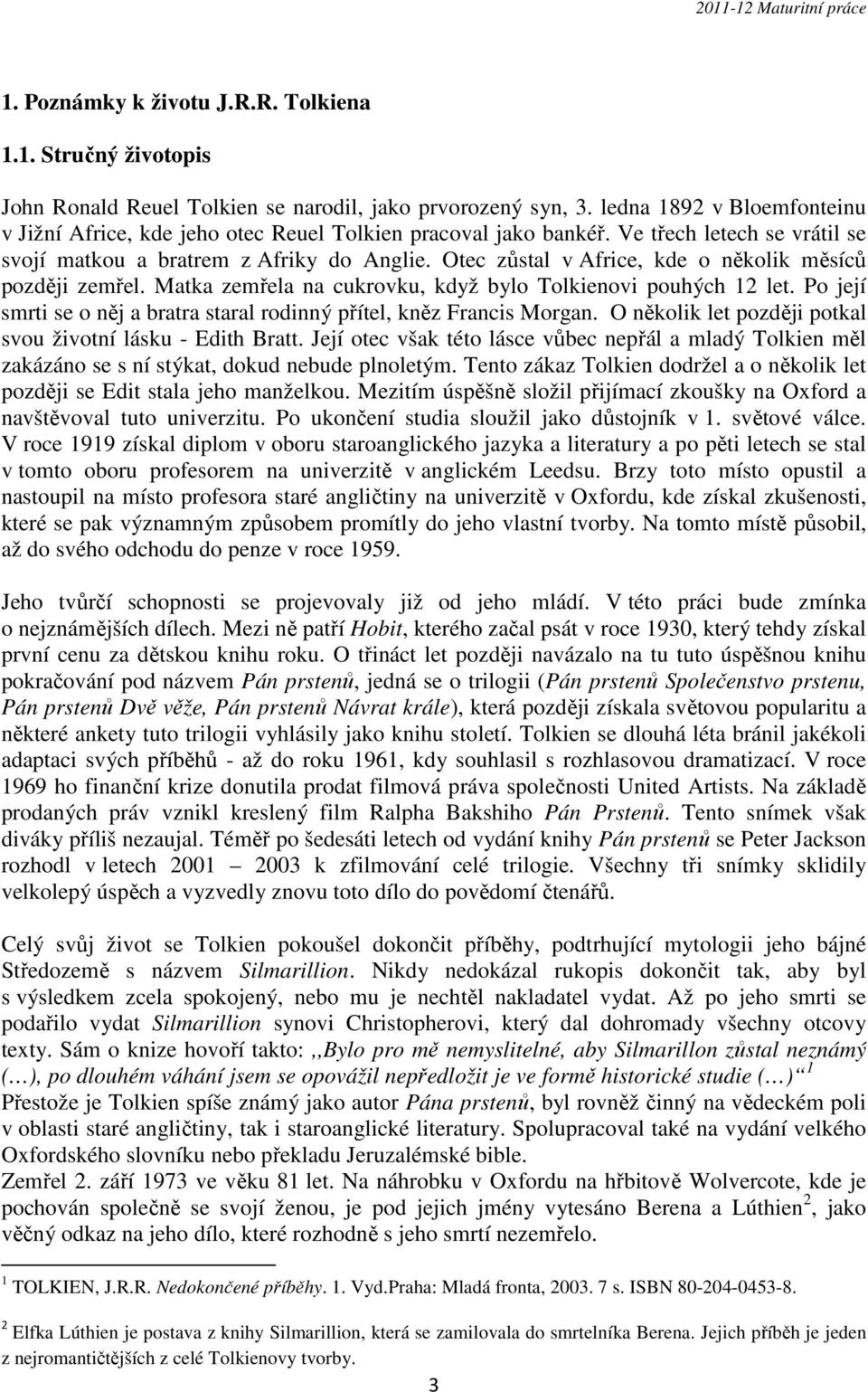 Otec zůstal v Africe, kde o několik měsíců později zemřel. Matka zemřela na cukrovku, když bylo Tolkienovi pouhých 12 let. Po její smrti se o něj a bratra staral rodinný přítel, kněz Francis Morgan.