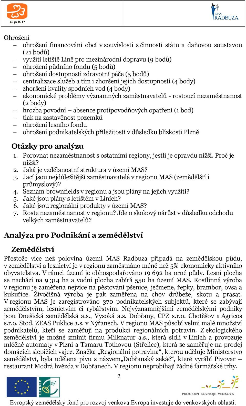 nezaměstnanost (2 body) hrozba povodní absence protipovodňových opatření (1 bod) tlak na zastavěnost pozemků ohrožení lesního fondu ohrožení podnikatelských příležitostí v důsledku blízkosti Plzně