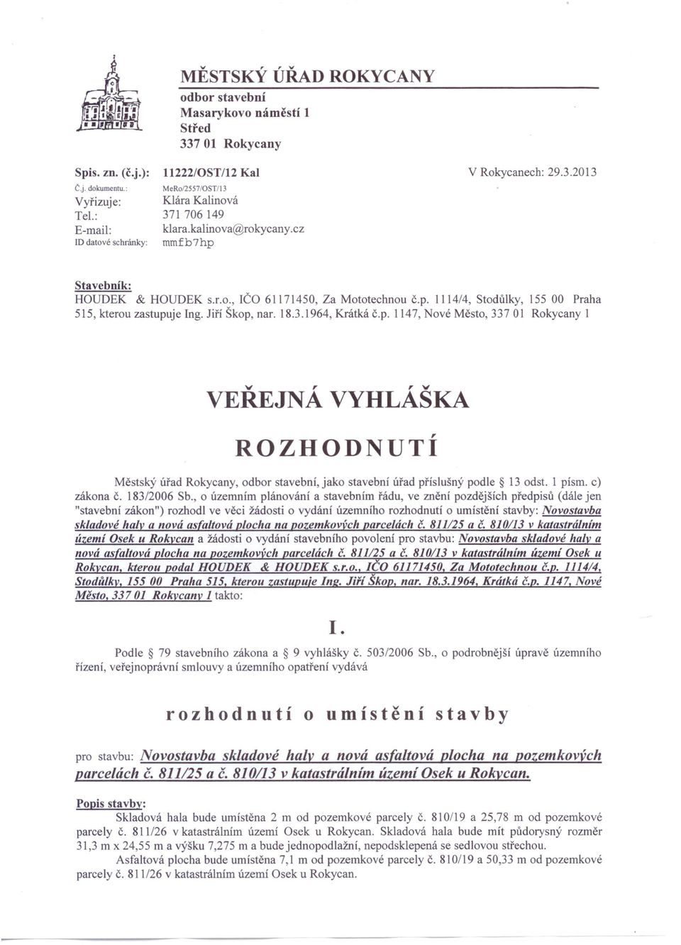 Jiří Škop, nar. 18.3.1964, Krátká č.p. 1147, Nové Město, 337 01 Rokycany I v, r v VEREJNA VYHLASKA ROZHODNUTÍ Městský úřad Rokycany odbor stavební, jako stavební úřad příslušný podle 13 odst.