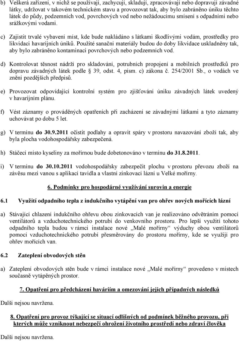 c) Zajistit trvalé vybavení míst, kde bude nakládáno s látkami škodlivými vodám, prostředky pro likvidaci havarijních úniků.