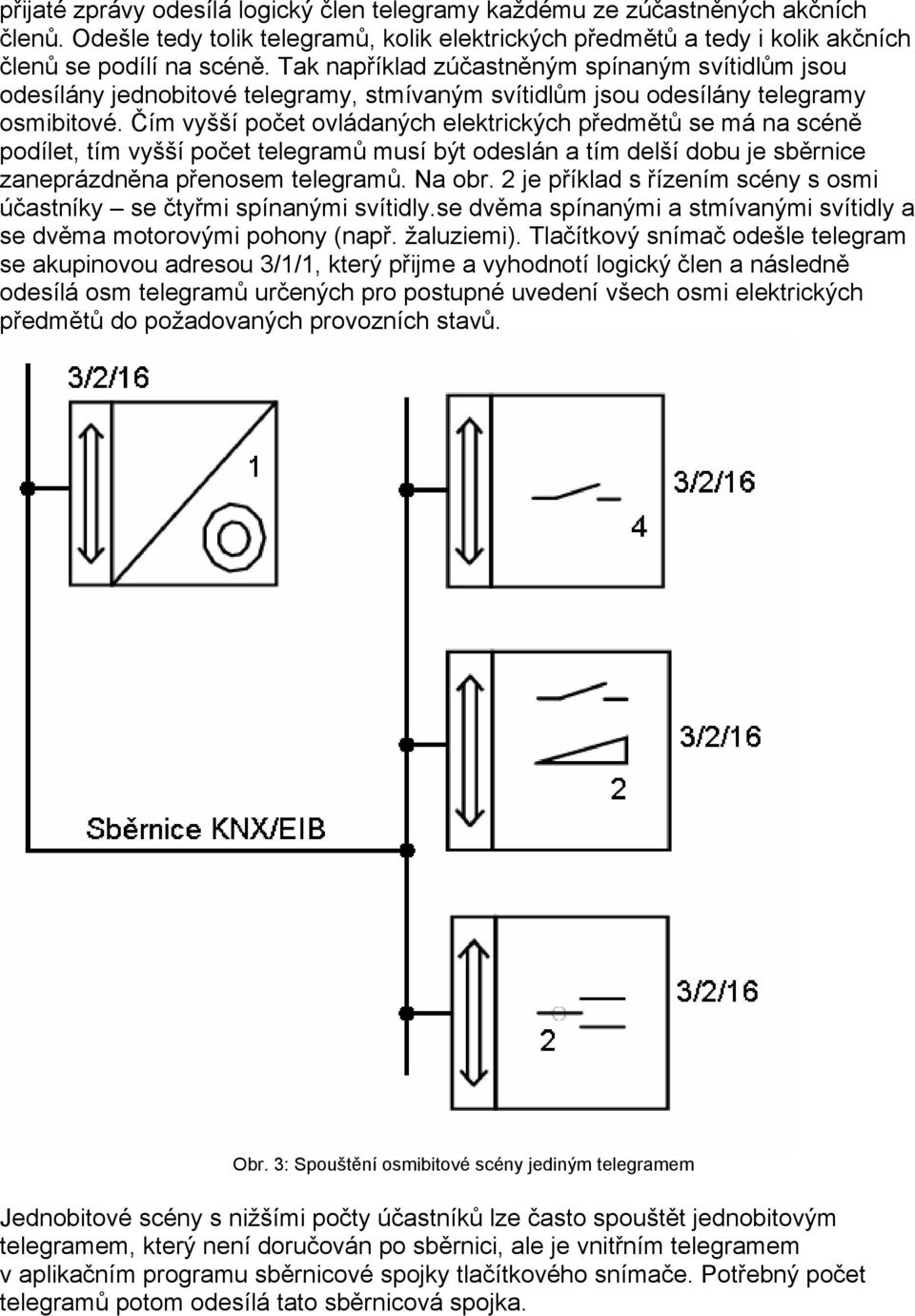 Čím vyšší počet ovládaných elektrických předmětů se má na scéně podílet, tím vyšší počet telegramů musí být odeslán a tím delší dobu je sběrnice zaneprázdněna přenosem telegramů. Na obr.