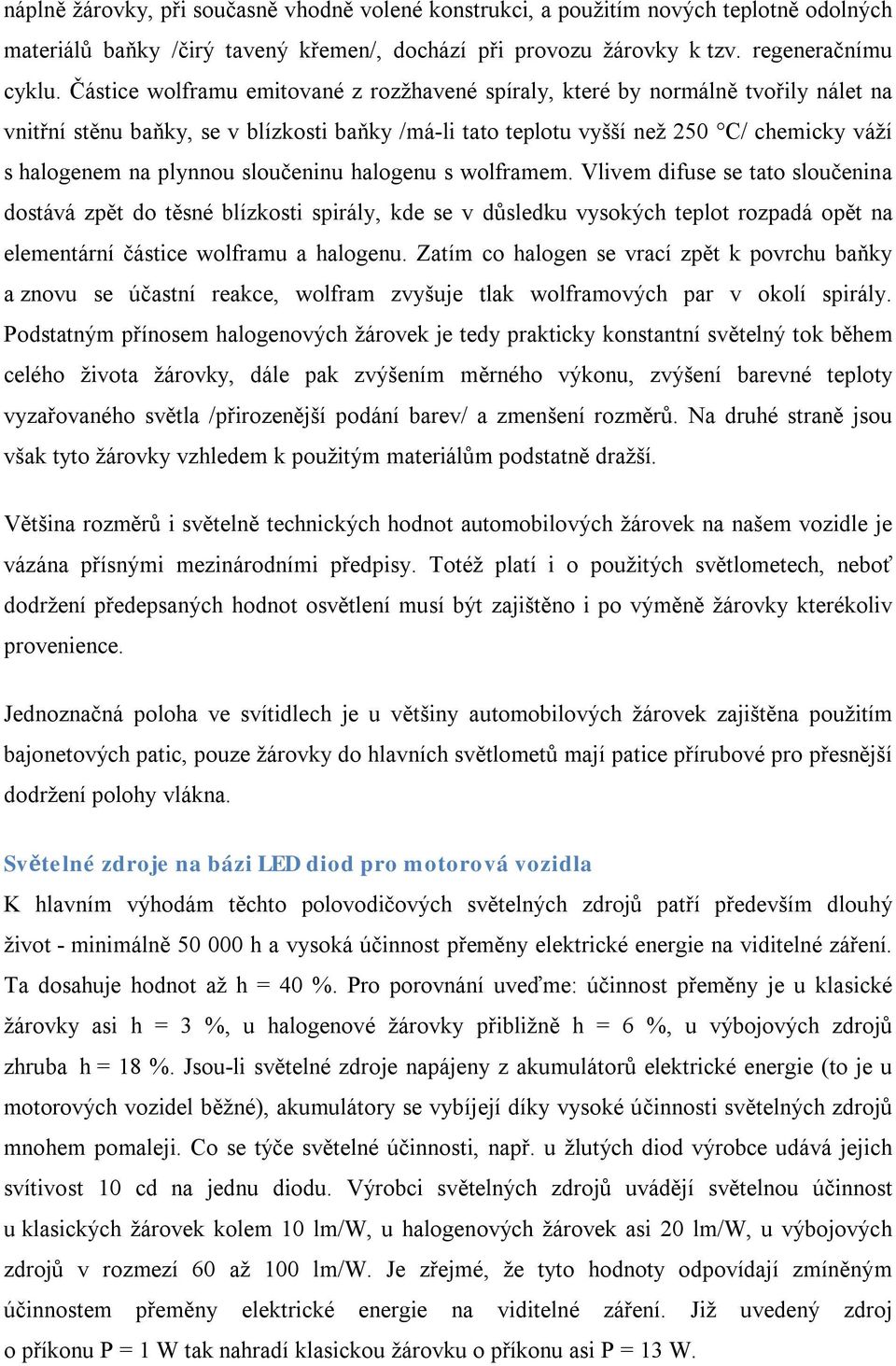 sloučeninu halogenu s wolframem. Vlivem difuse se tato sloučenina dostává zpět do těsné blízkosti spirály, kde se v důsledku vysokých teplot rozpadá opět na elementární částice wolframu a halogenu.