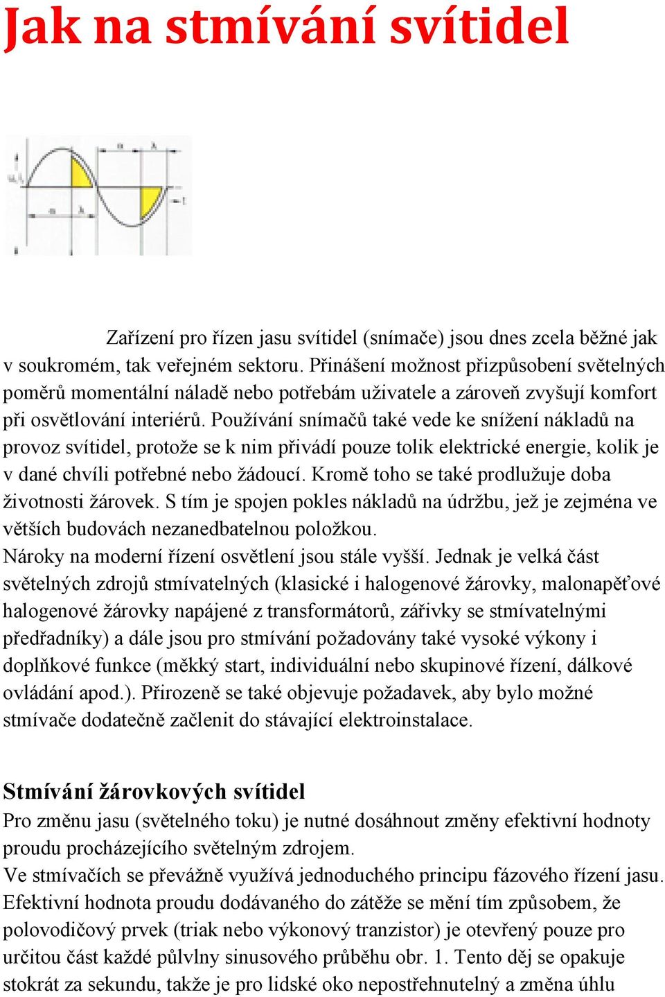 Používání snímačů také vede ke snížení nákladů na provoz svítidel, protože se k nim přivádí pouze tolik elektrické energie, kolik je v dané chvíli potřebné nebo žádoucí.