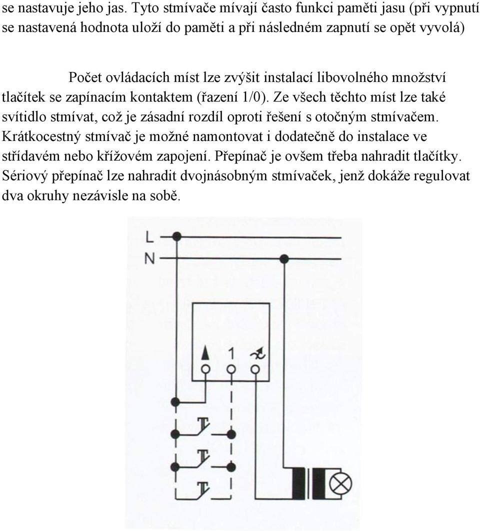 míst lze zvýšit instalací libovolného množství tlačítek se zapínacím kontaktem (řazení 1/0).