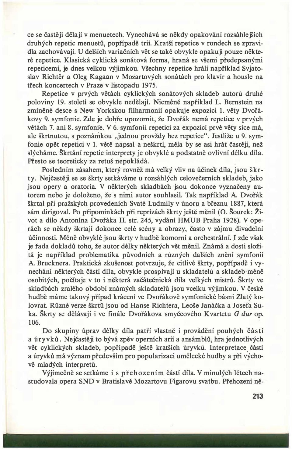 Všechny repetice hráli například Svjatoslav Richtěr a Oleg Kagaan v Mozartových sonátách pro klavír a housle na třech koncertech v Praze v listopadu 197 5.