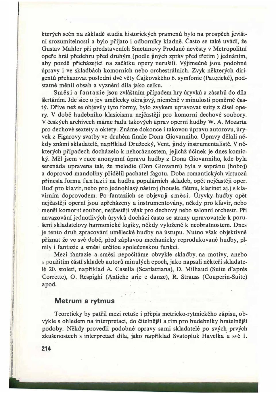 začátku opery nerušili. Výjimečné jsou podobné úpravy i ve skladbách komorních nebo orchestrálních. Zvy některých dirigentů přehazovat poslední dvě věty Čajkovského 6.