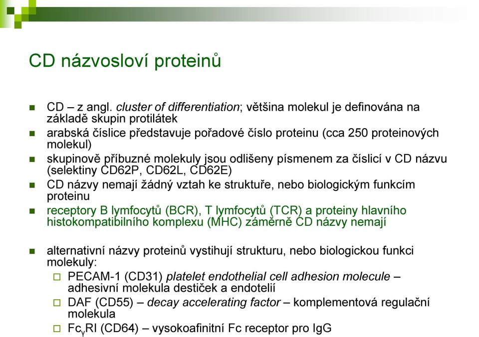 jsou odlišeny písmenem za číslicí v CD názvu (selektiny CD62P, CD62L, CD62E) CD názvy nemají žádný vztah ke struktuře, nebo biologickým funkcím proteinu receptory B lymfocytů (BCR), T lymfocytů (TCR)